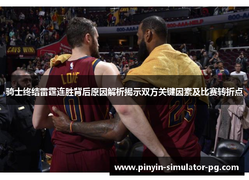 骑士终结雷霆连胜背后原因解析揭示双方关键因素及比赛转折点