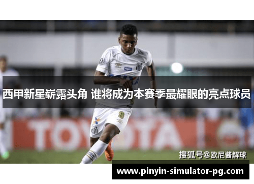 西甲新星崭露头角 谁将成为本赛季最耀眼的亮点球员 西甲新星崭露头角 谁将成为本赛季最耀眼的亮点球员