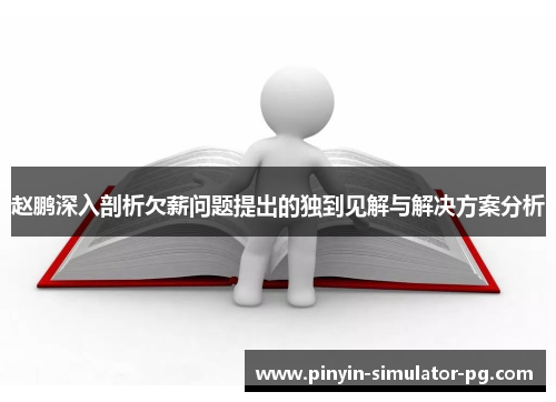 赵鹏深入剖析欠薪问题提出的独到见解与解决方案分析 赵鹏深入剖析欠薪问题提出的独到见解与解决方案分析