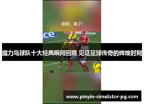 魔力鸟球队十大经典瞬间回顾 见证足球传奇的辉煌时刻