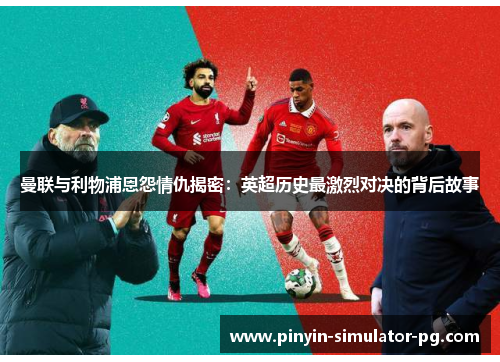 曼联与利物浦恩怨情仇揭密：英超历史最激烈对决的背后故事