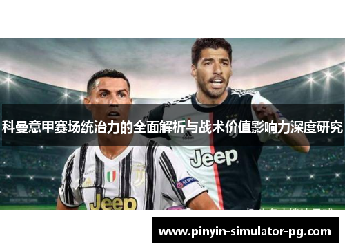 科曼意甲赛场统治力的全面解析与战术价值影响力深度研究 科曼意甲赛场统治力的全面解析与战术价值影响力深度研究