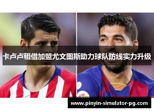 卡卢卢租借加盟尤文图斯助力球队防线实力升级