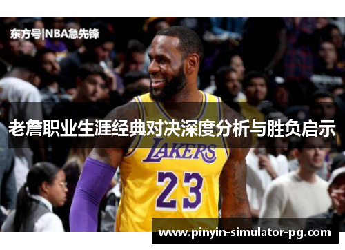 老詹职业生涯经典对决深度分析与胜负启示