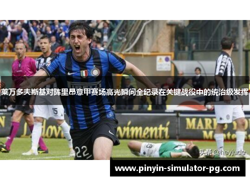 莱万多夫斯基对阵里昂意甲赛场高光瞬间全纪录在关键战役中的统治级发挥 莱万多夫斯基对阵里昂意甲赛场高光瞬间全纪录在关键战役中的统治级发挥