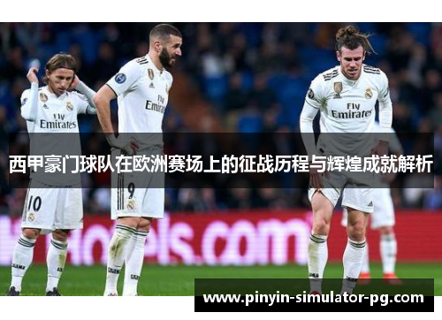 西甲豪门球队在欧洲赛场上的征战历程与辉煌成就解析 西甲豪门球队在欧洲赛场上的征战历程与辉煌成就解析