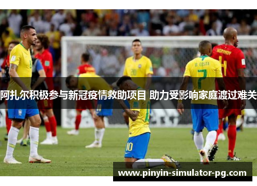 阿扎尔积极参与新冠疫情救助项目 助力受影响家庭渡过难关 阿扎尔积极参与新冠疫情救助项目 助力受影响家庭渡过难关